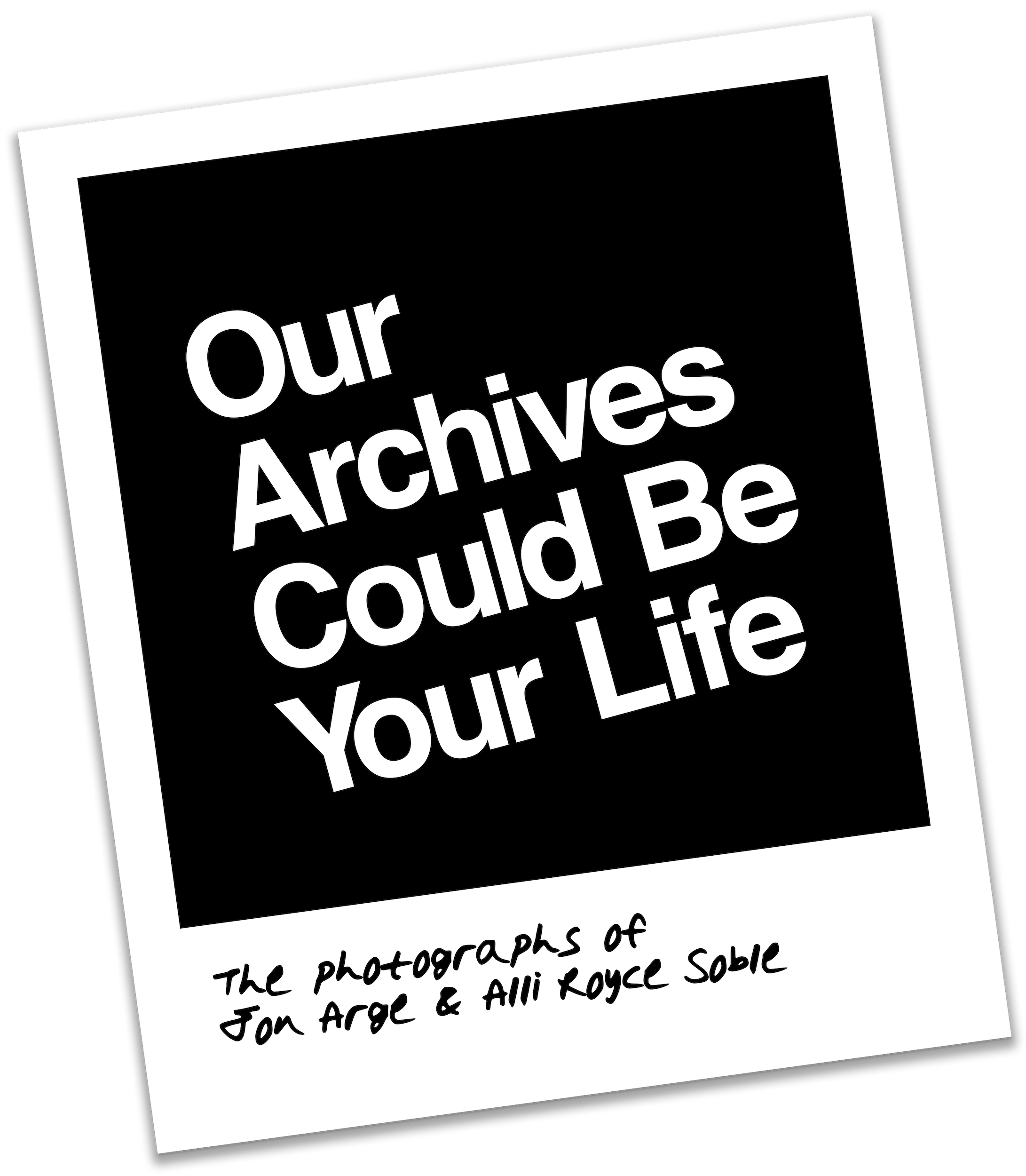 Digital Polaroid with "Our Archives Could Be Your Life" exhibit title